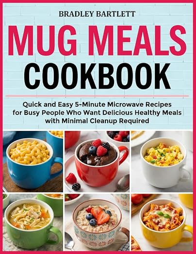 Mug Meals Cookbook: Quick and Easy 5-Minute Microwave Recipes